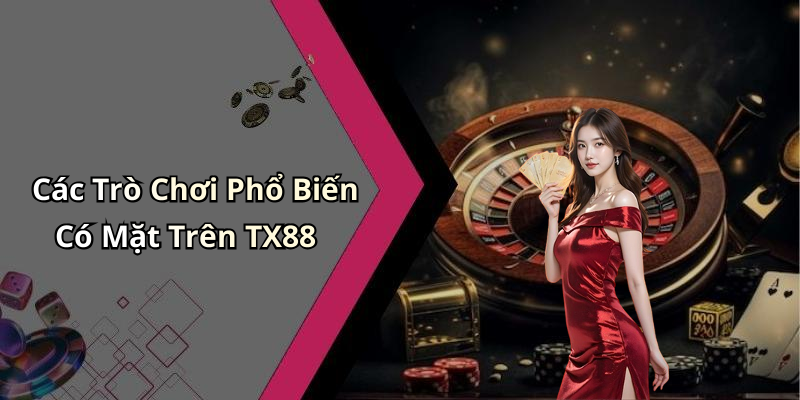 Các Trò Chơi Phổ Biến Có Mặt Trên TX88