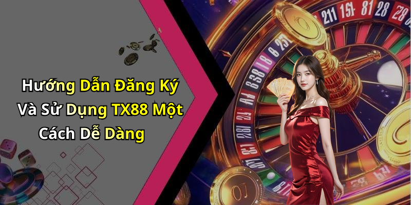 Hướng Dẫn Đăng Ký Và Sử Dụng TX88 Một Cách Dễ Dàng
