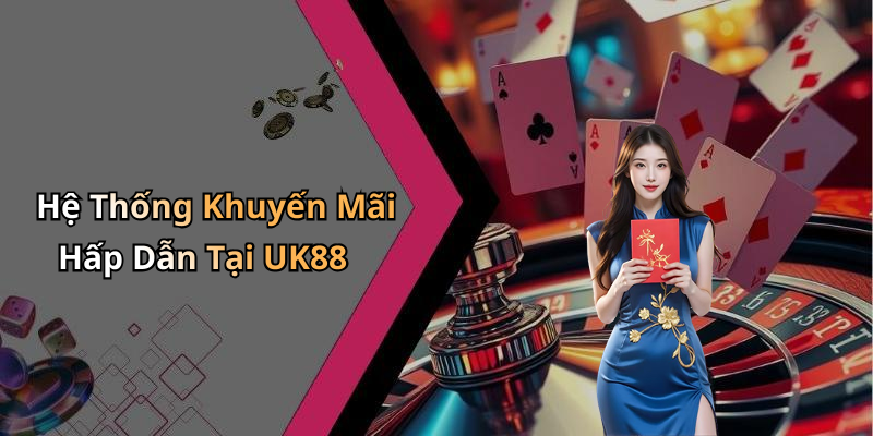 Hệ Thống Khuyến Mãi Hấp Dẫn Tại UK88