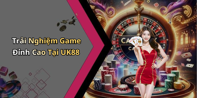 Trải Nghiệm Game Đỉnh Cao Tại UK88