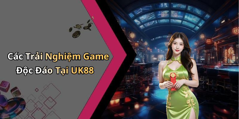 Các Trải Nghiệm Game Độc Đáo Tại UK88
