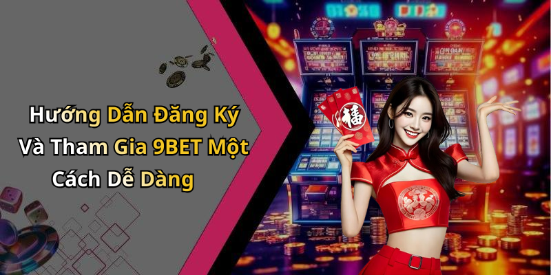 Hướng Dẫn Đăng Ký Và Tham Gia 9BET Một Cách Dễ Dàng