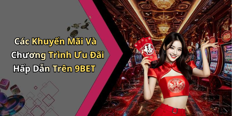 Các Khuyến Mãi Và Chương Trình Ưu Đãi Hấp Dẫn Trên 9BET