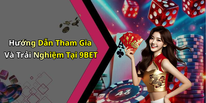 Hướng Dẫn Tham Gia Và Trải Nghiệm Tại 9BET