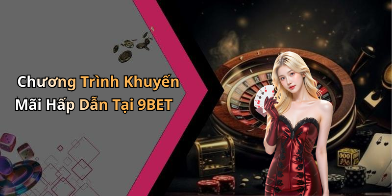 Chương Trình Khuyến Mãi Hấp Dẫn Tại 9BET