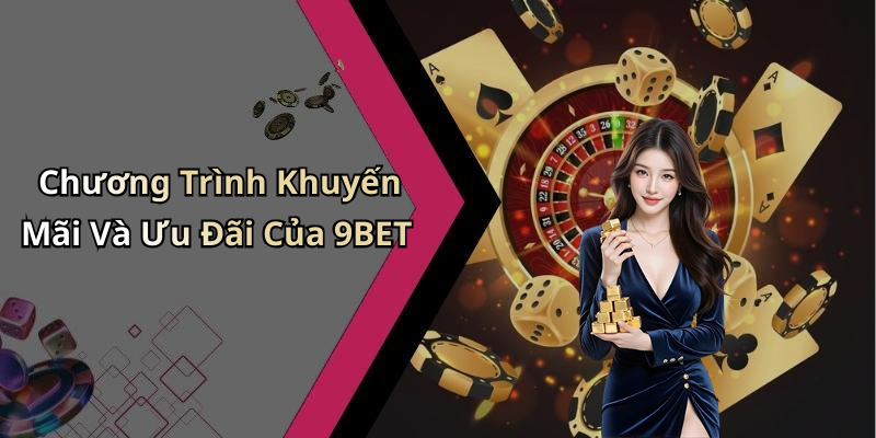 Chương Trình Khuyến Mãi Và Ưu Đãi Của 9BET