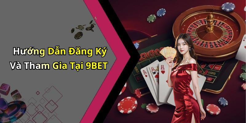 Hướng Dẫn Đăng Ký Và Tham Gia Tại 9BET