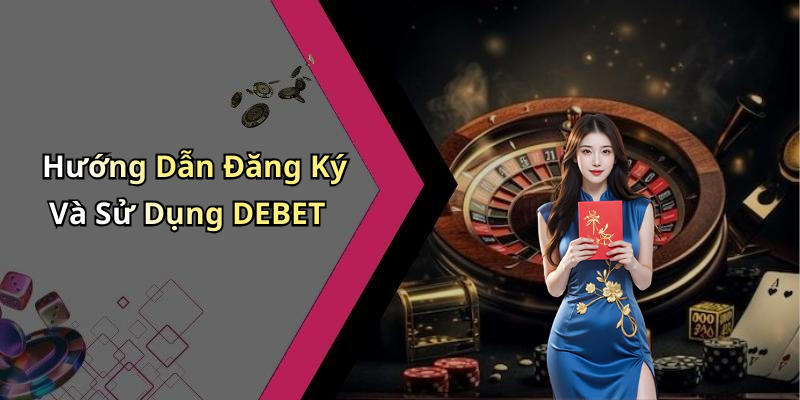 Hướng Dẫn Đăng Ký Và Sử Dụng DEBET