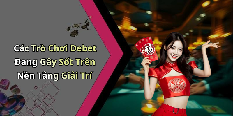 Các Trò Chơi Debet Đang Gây Sốt Trên Nền Tảng Giải Trí