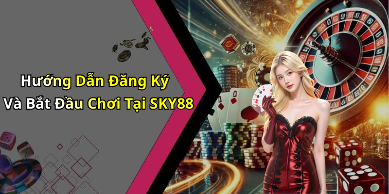 Hướng Dẫn Đăng Ký Và Bắt Đầu Chơi Tại SKY88