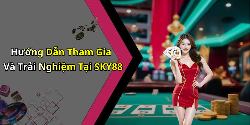 Hướng Dẫn Tham Gia Và Trải Nghiệm Tại SKY88