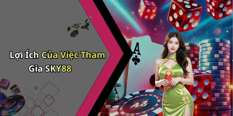 Lợi Ích Của Việc Tham Gia SKY88