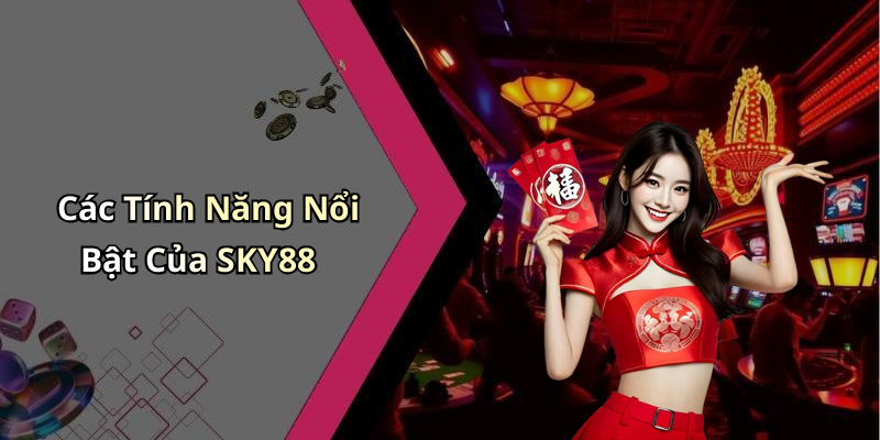 Các Tính Năng Nổi Bật Của SKY88