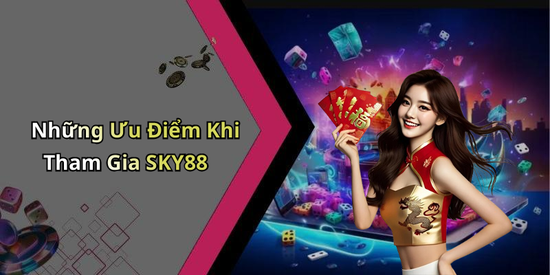 Những Ưu Điểm Khi Tham Gia SKY88