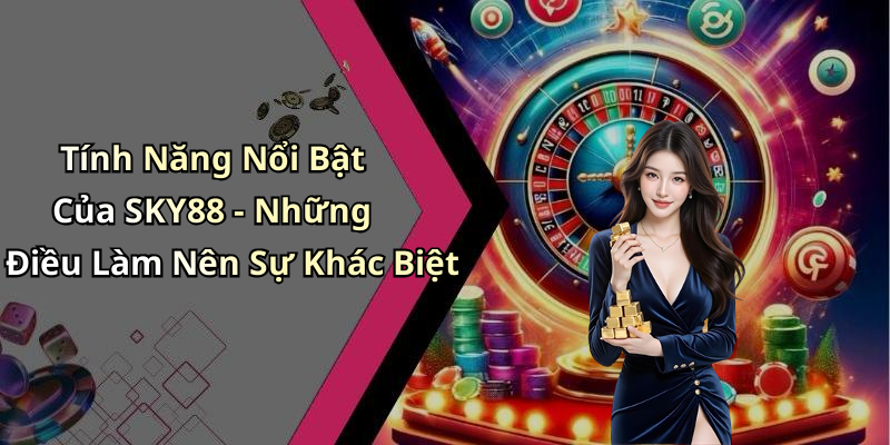 Tính Năng Nổi Bật Của SKY88 - Những Điều Làm Nên Sự Khác Biệt