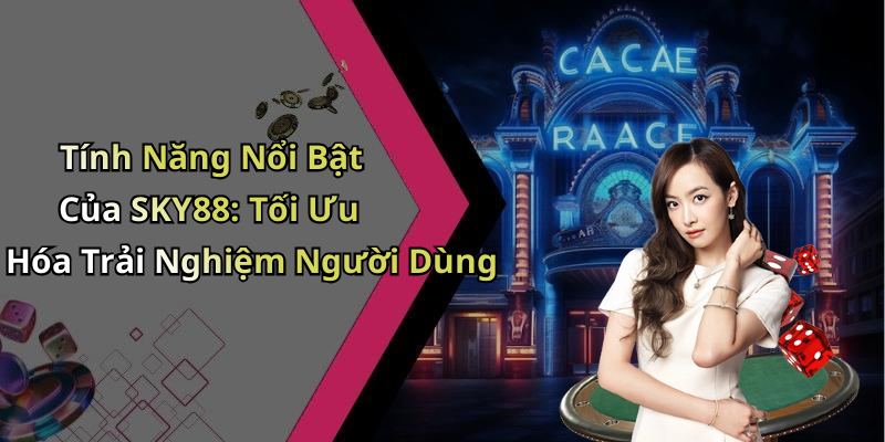 Tính Năng Nổi Bật Của SKY88: Tối Ưu Hóa Trải Nghiệm Người Dùng