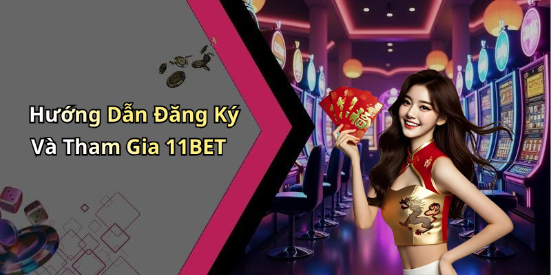 Hướng Dẫn Đăng Ký Và Tham Gia 11BET