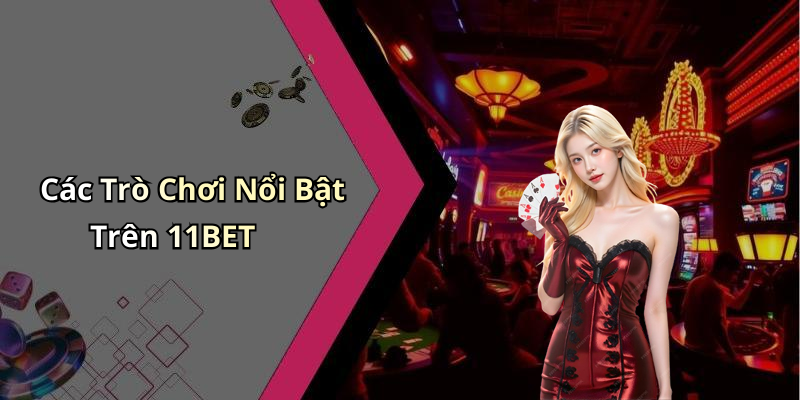 Các Trò Chơi Nổi Bật Trên 11BET