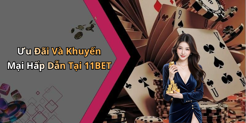 Ưu Đãi Và Khuyến Mại Hấp Dẫn Tại 11BET