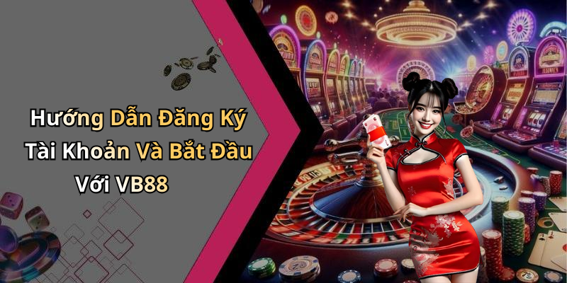 Hướng Dẫn Đăng Ký Tài Khoản Và Bắt Đầu Với VB88