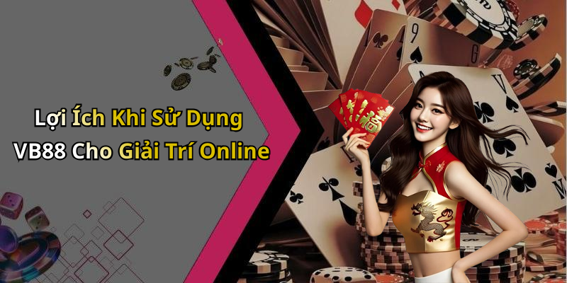Lợi Ích Khi Sử Dụng VB88 Cho Giải Trí Online