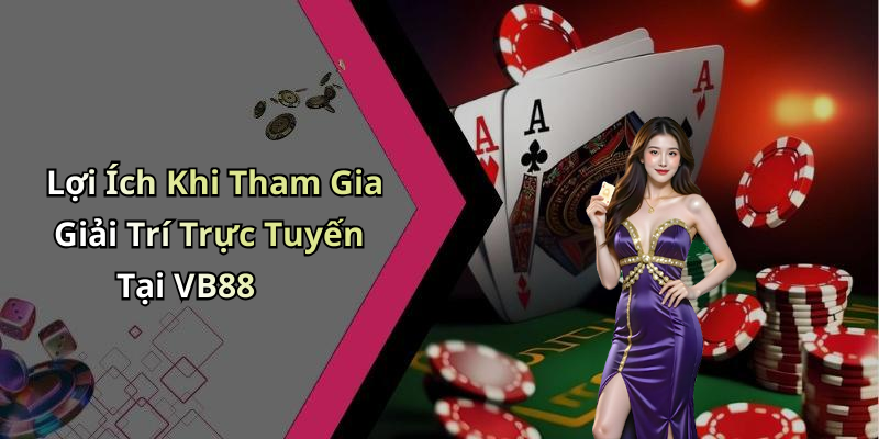 Lợi Ích Khi Tham Gia Giải Trí Trực Tuyến Tại VB88