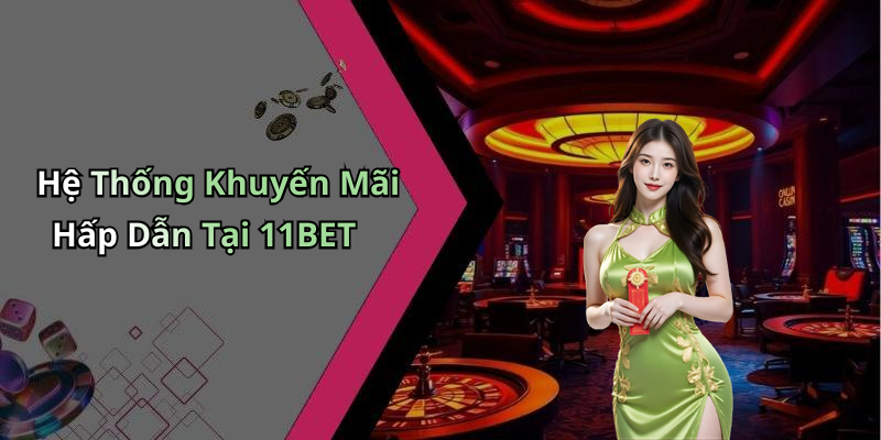 Hệ Thống Khuyến Mãi Hấp Dẫn Tại 11BET