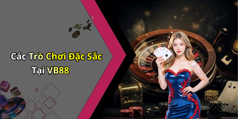 Các Trò Chơi Đặc Sắc Tại VB88