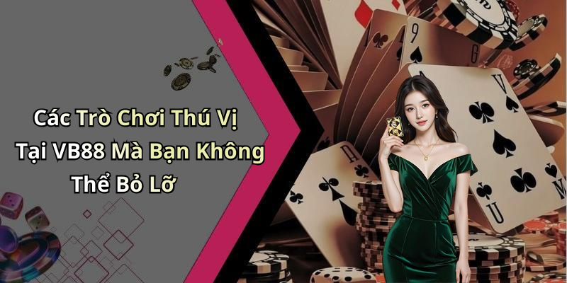 Các Trò Chơi Thú Vị Tại VB88 Mà Bạn Không Thể Bỏ Lỡ