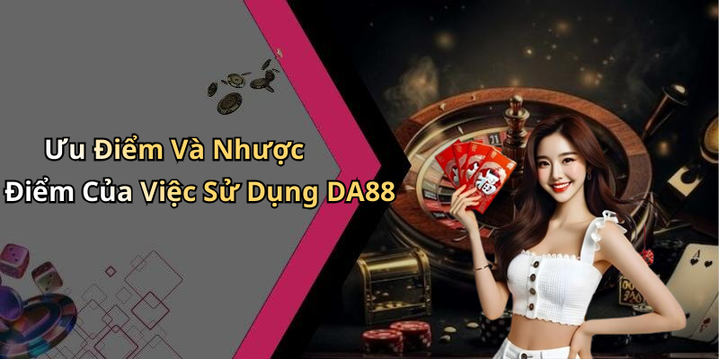 Ưu Điểm Và Nhược Điểm Của Việc Sử Dụng DA88