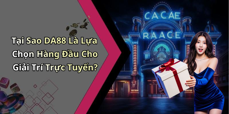 Tại Sao DA88 Là Lựa Chọn Hàng Đầu Cho Giải Trí Trực Tuyến?