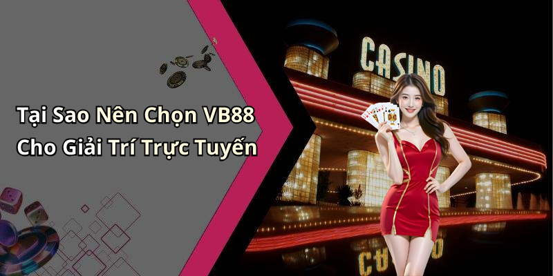 Tại Sao Nên Chọn VB88 Cho Giải Trí Trực Tuyến