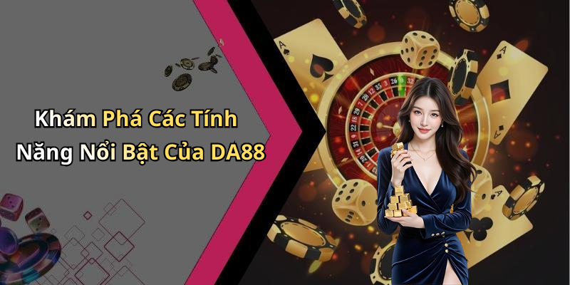 Khám Phá Các Tính Năng Nổi Bật Của DA88