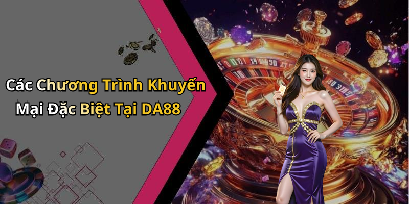 Các Chương Trình Khuyến Mại Đặc Biệt Tại DA88