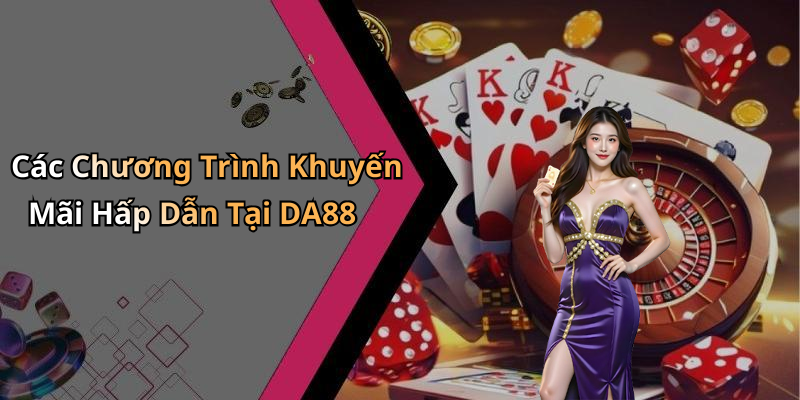 Các Chương Trình Khuyến Mãi Hấp Dẫn Tại DA88