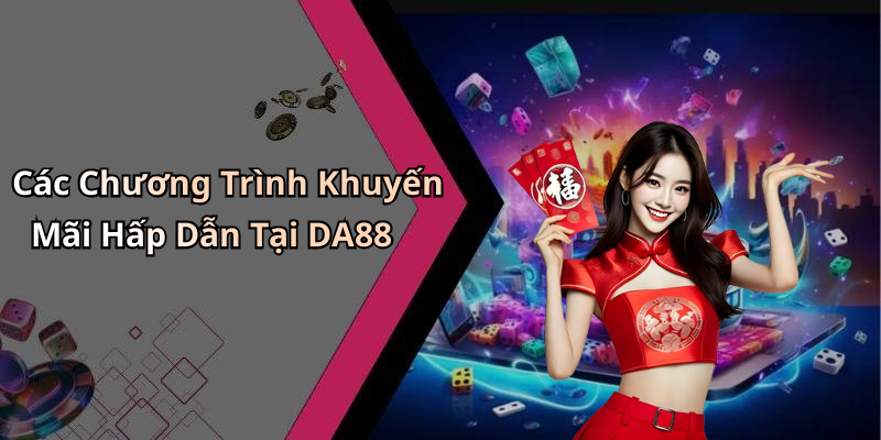 Các Chương Trình Khuyến Mãi Hấp Dẫn Tại DA88