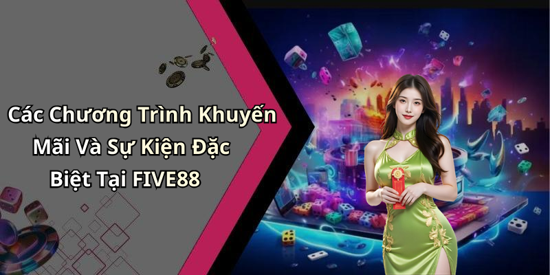 Các Chương Trình Khuyến Mãi Và Sự Kiện Đặc Biệt Tại FIVE88