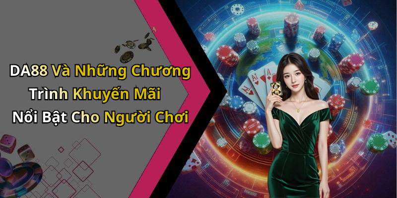 DA88 Và Những Chương Trình Khuyến Mãi Nổi Bật Cho Người Chơi
