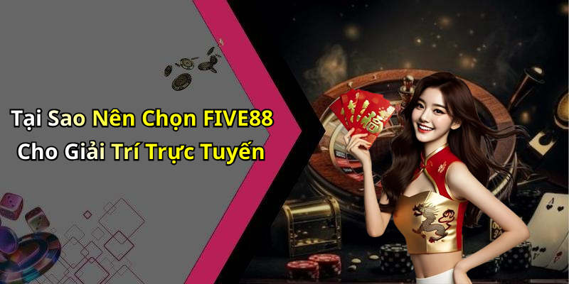 Tại Sao Nên Chọn FIVE88 Cho Giải Trí Trực Tuyến