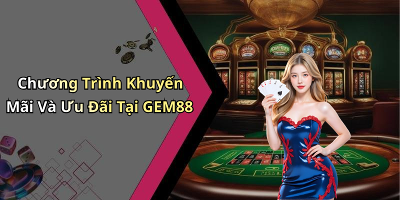 Chương Trình Khuyến Mãi Và Ưu Đãi Tại GEM88