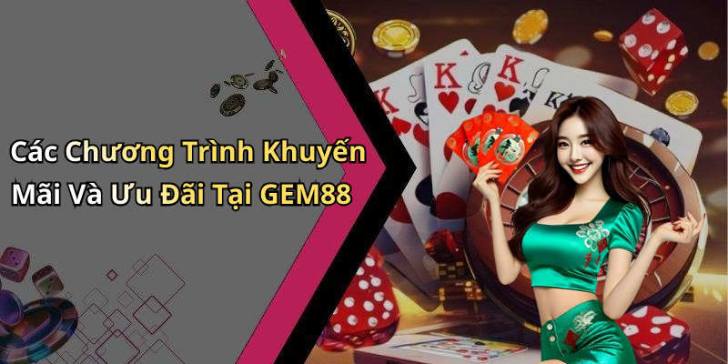 Các Chương Trình Khuyến Mãi Và Ưu Đãi Tại GEM88