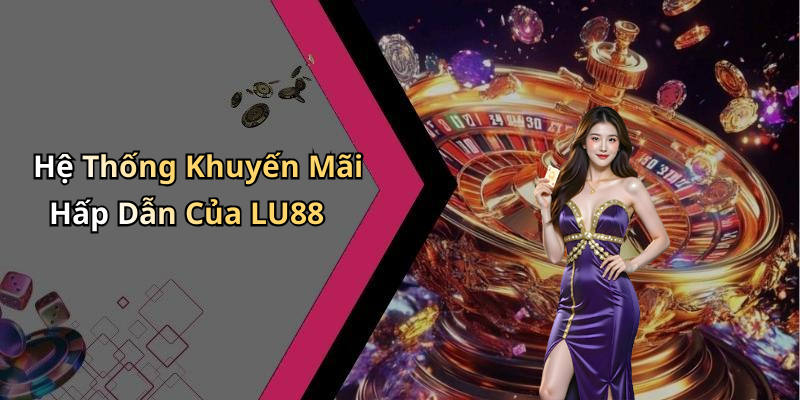 Hệ Thống Khuyến Mãi Hấp Dẫn Của LU88