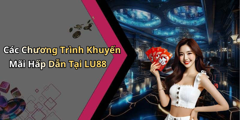 Các Chương Trình Khuyến Mãi Hấp Dẫn Tại LU88