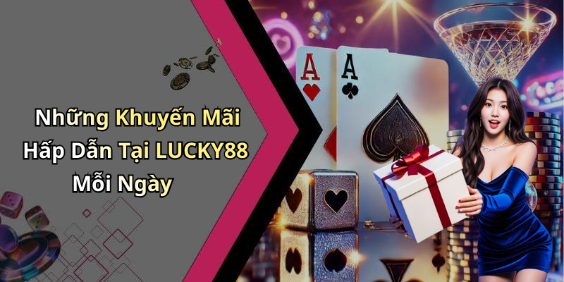 Những Khuyến Mãi Hấp Dẫn Tại LUCKY88 Mỗi Ngày
