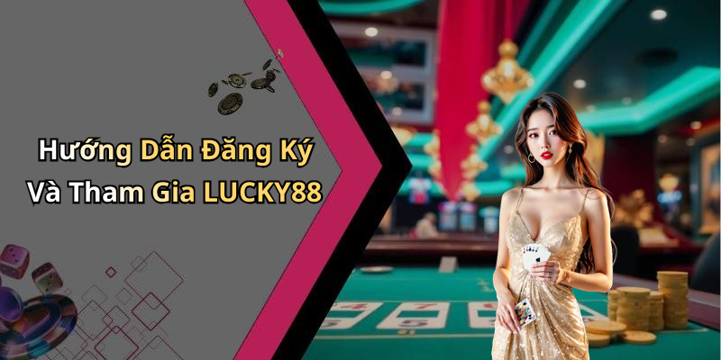 Hướng Dẫn Đăng Ký Và Tham Gia LUCKY88