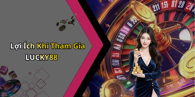Lợi Ích Khi Tham Gia LUCKY88