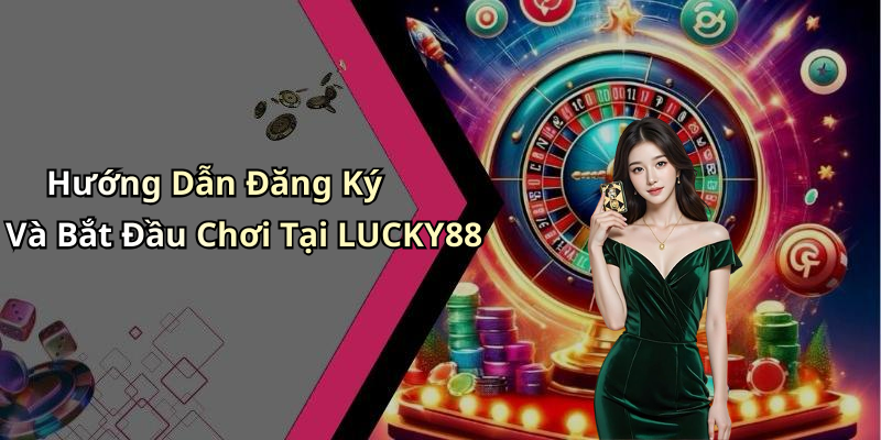 Hướng Dẫn Đăng Ký Và Bắt Đầu Chơi Tại LUCKY88