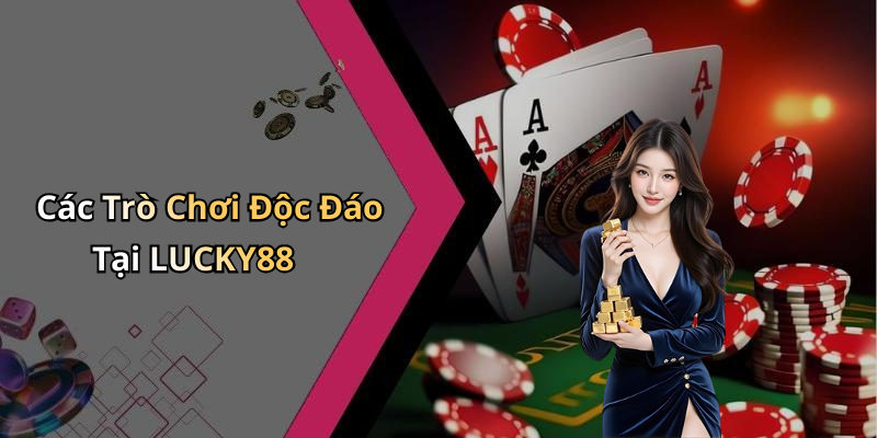 Các Trò Chơi Độc Đáo Tại LUCKY88
