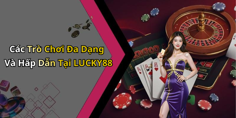 Các Trò Chơi Đa Dạng Và Hấp Dẫn Tại LUCKY88