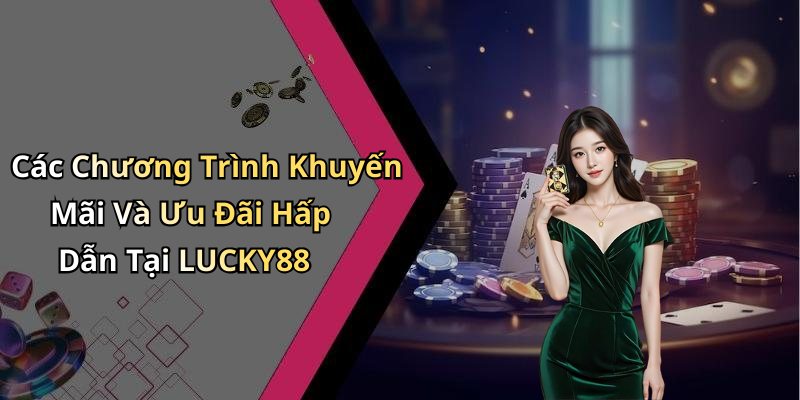 Các Chương Trình Khuyến Mãi Và Ưu Đãi Hấp Dẫn Tại LUCKY88